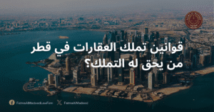 قوانين تملك العقارات في قطر: من يحق له التملك