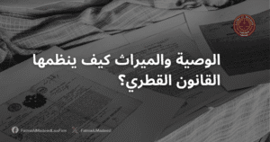 الوصية والميراث: كيف ينظمها القانون القطري؟